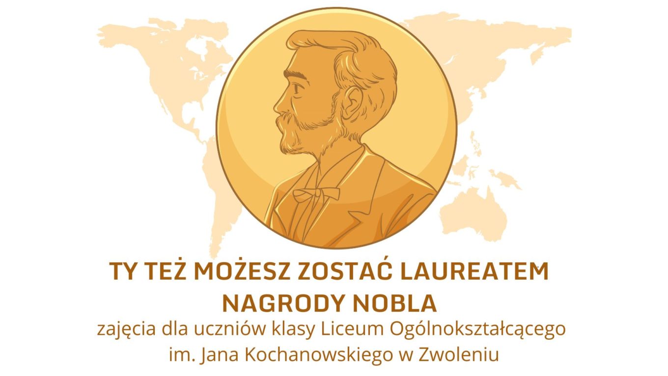 TY TEŻ MOŻESZ ZOSTAĆ LAUREATEM NAGRODY NOBLA Zajęcia dla uczniów Liceum Ogólnokształcącego w Zwoleniu